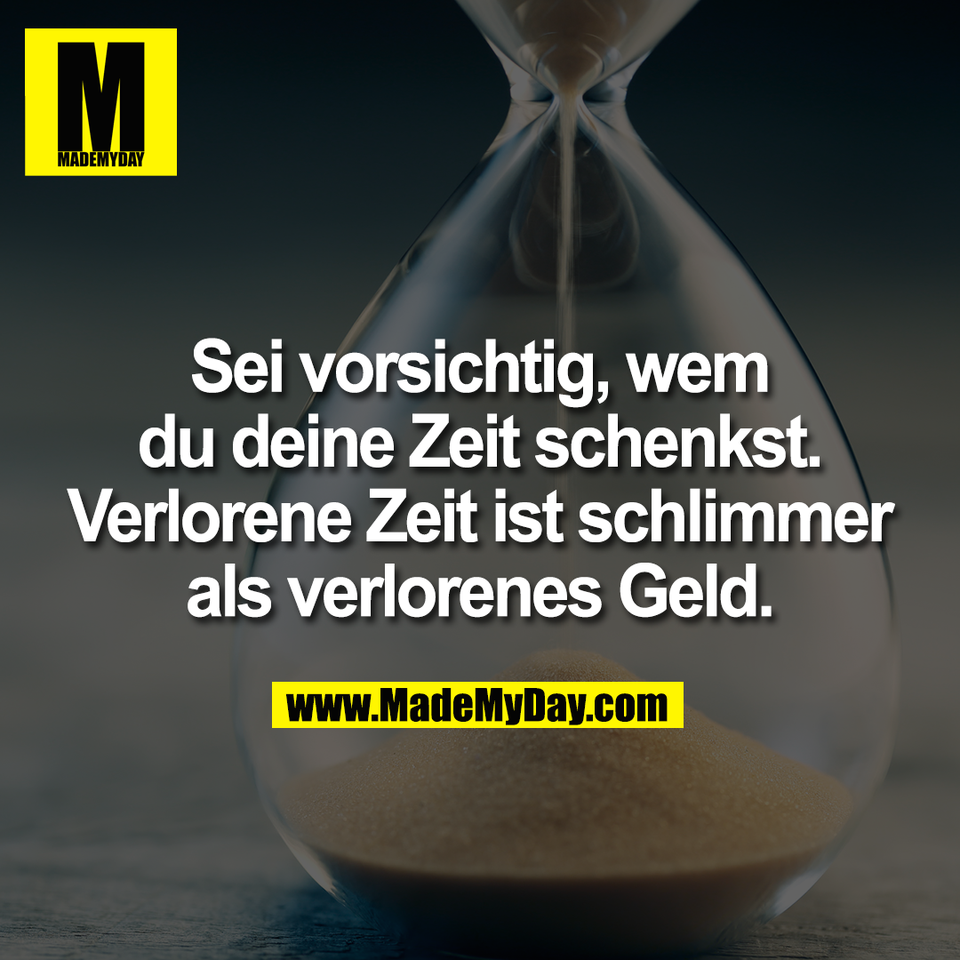 Sei vorsichtig, wem<br />
du deine Zeit schenkst.<br />
Verlorene Zeit ist schlimmer<br />
als verlorenes Geld.