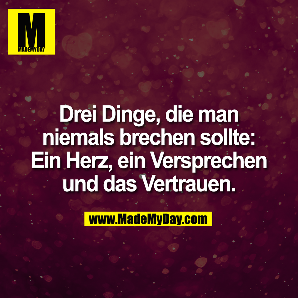 Drei Dinge, die man<br />
niemals brechen sollte:<br />
Ein Herz, ein Versprechen<br />
und das Vertrauen.