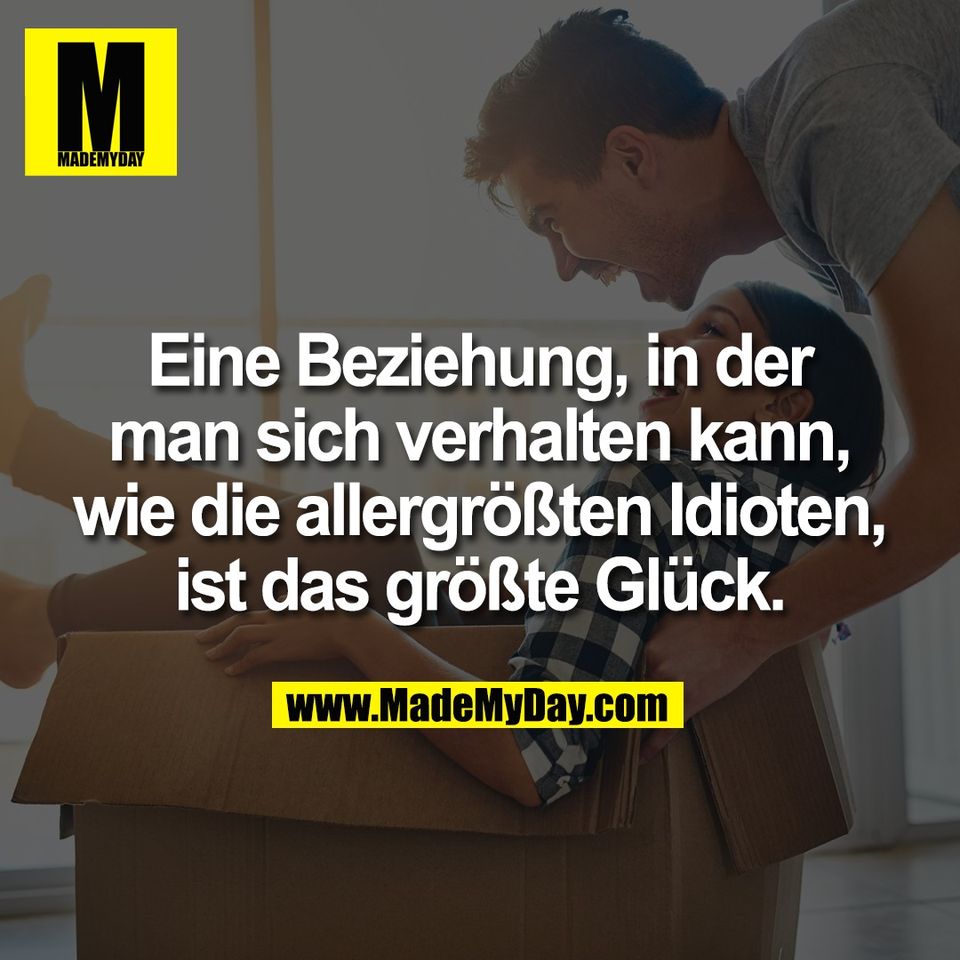 Eine Beziehung, in der<br />
man sich verhalten kann,<br />
wie die allergrößten Idioten,<br />
ist das größte Glück.