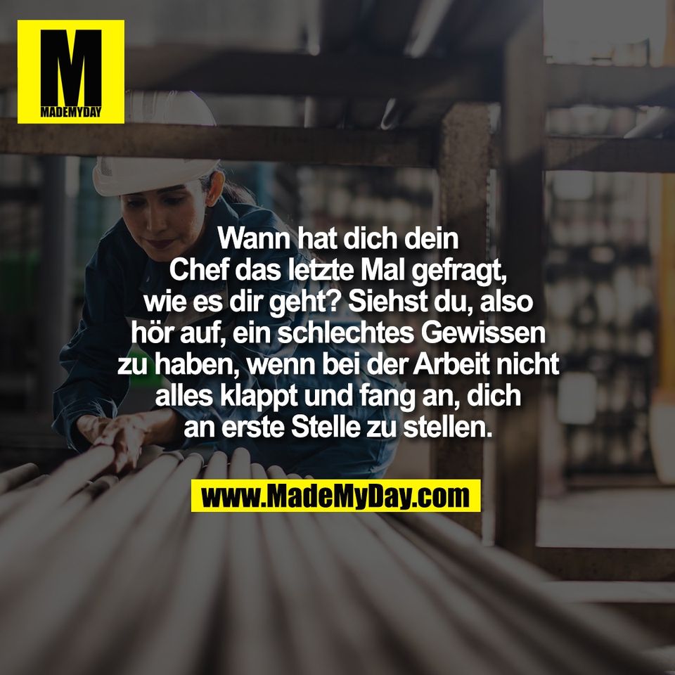 Wann hat dich dein<br />
Chef das letzte Mal gefragt,<br />
wie es dir geht? Siehst du, also<br />
hör auf, ein schlechtes Gewissen<br />
zu haben, wenn bei der Arbeit nicht<br />
alles klappt und fang an, dich<br />
an erste Stelle zu stellen.