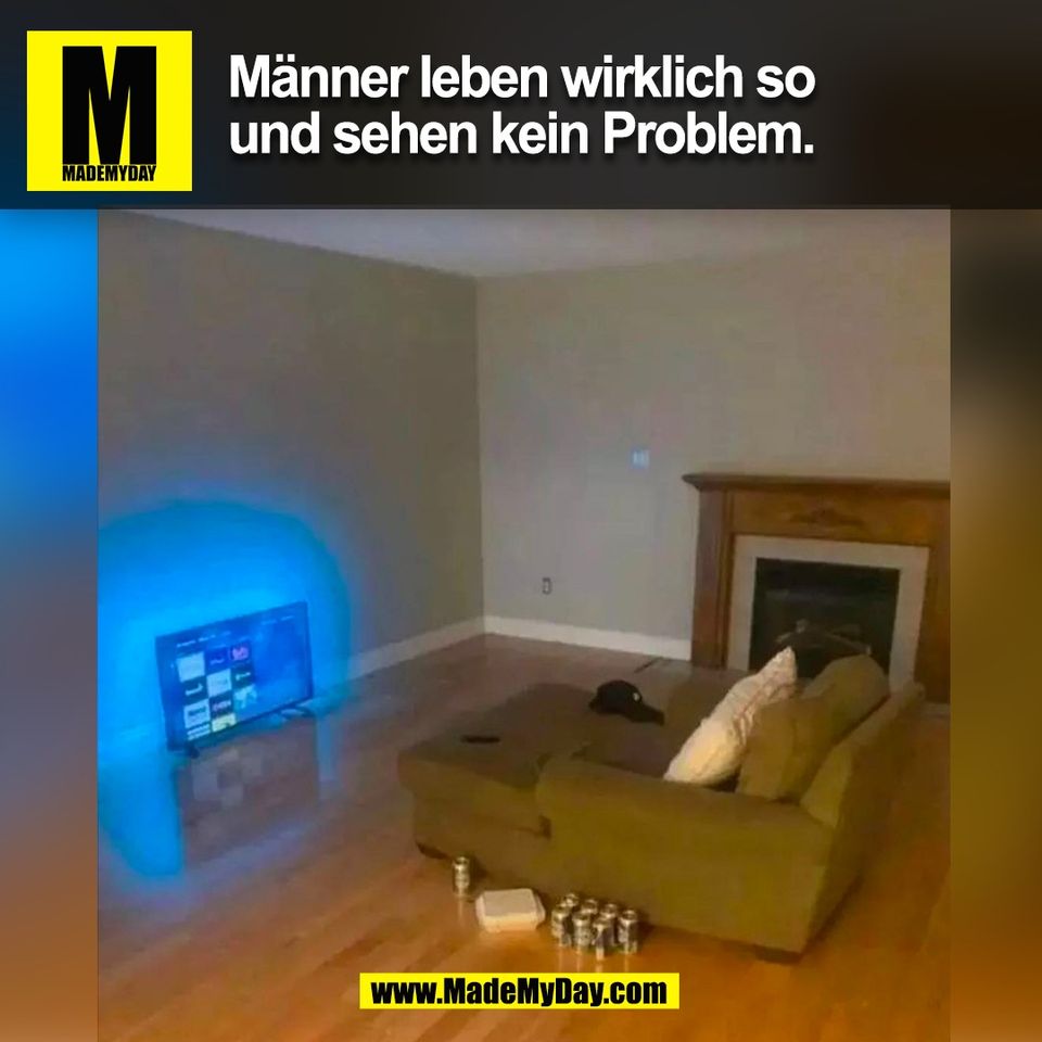 Männer leben wirklich so<br />
und sehen kein Problem.<br />
(BILD)