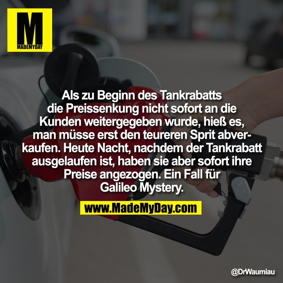 Als zu Beginn des Tankrabatts<br />
die Preissenkung nicht sofort an die<br />
Kunden weitergegeben wurde, hieß es,<br />
man müsse erst den teureren Sprit abver-<br />
kaufen. Heute Nacht, nachdem der Tankrabatt<br />
ausgelaufen ist, haben sie aber sofort ihre<br />
Preise angezogen. Ein Fall für<br />
Galileo Mystery.