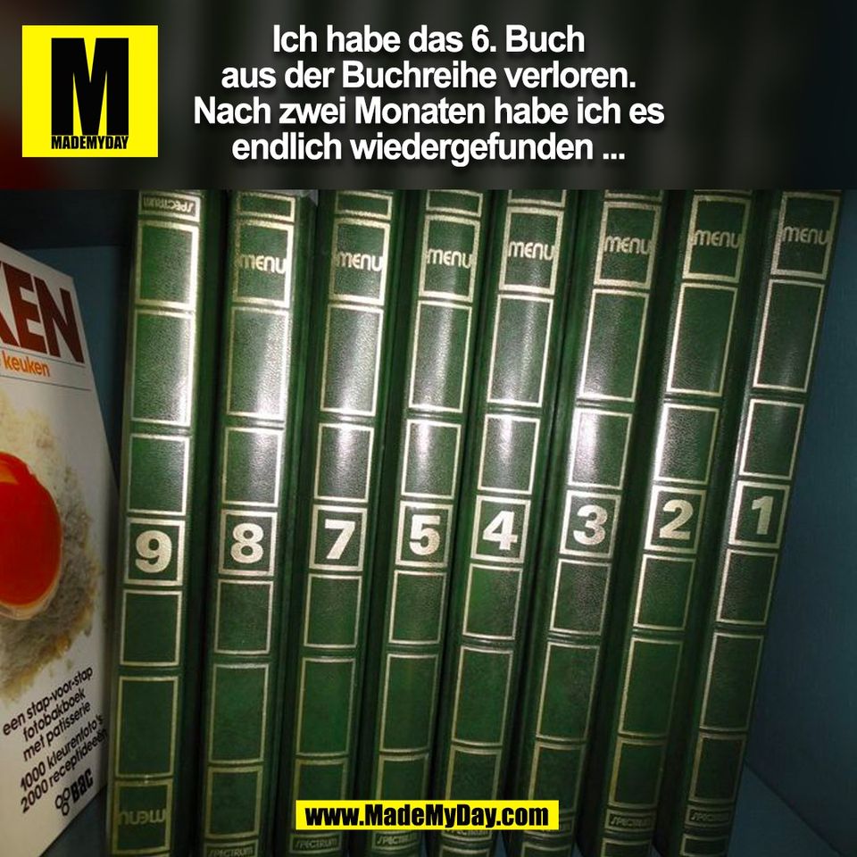 Ich habe das 6. Buch<br />
aus der Buchreihe verloren.<br />
Nach zwei Monaten habe ich es<br />
endlich wiedergefunden ...<br />
(BILD)