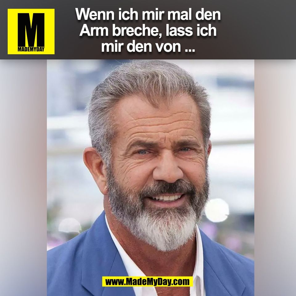Wenn ich mir mal den<br />
Arm breche, lass ich<br />
mir den von ...<br />
(BILD)