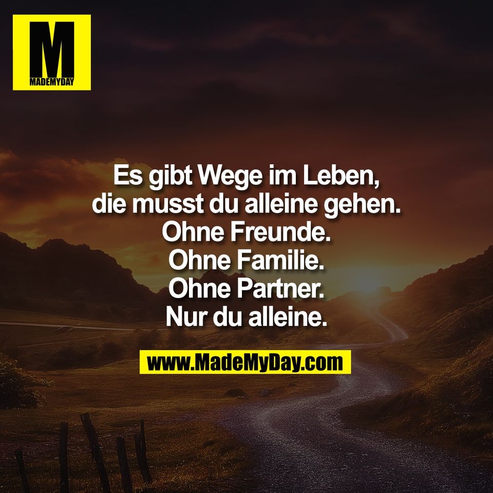 Es gibt Wege im Leben,<br />
die musst du alleine gehen.<br />
Ohne Freunde.<br />
Ohne Familie.<br />
Ohne Partner.<br />
Nur du alleine.