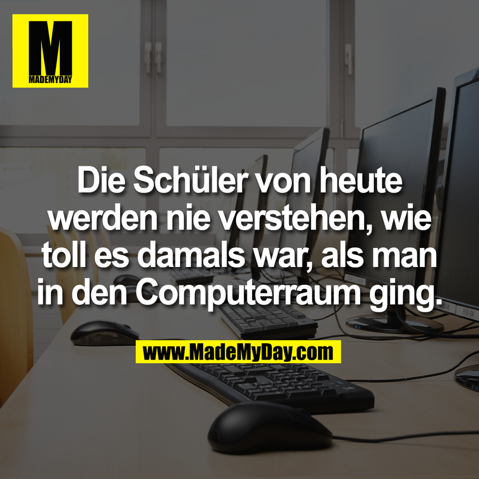 Die Schüler von heute<br />
werden nie verstehen, wie<br />
toll es damals war, als man<br />
in den Computerraum ging.