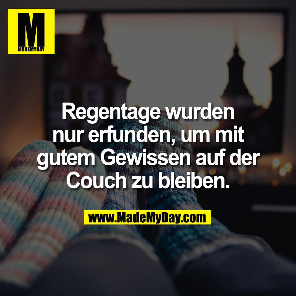 Regentage wurden<br />
nur erfunden, um mit<br />
gutem Gewissen auf der<br />
Couch zu bleiben.