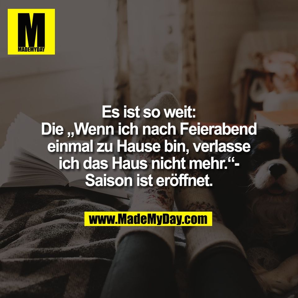 Es ist so weit:<br />
Die „Wenn ich nach Feierabend<br />
einmal zu Hause bin, verlasse<br />
ich das Haus nicht mehr.“-<br />
Saison ist eröffnet.