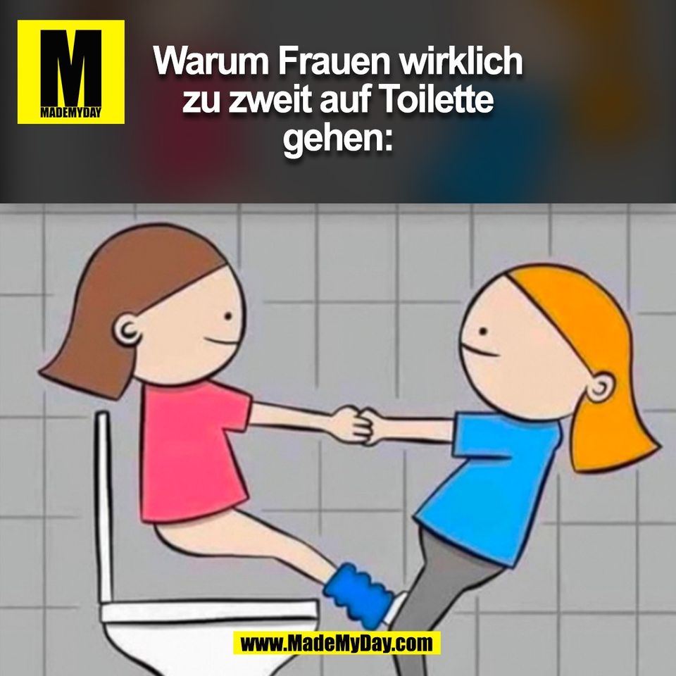 Warum Frauen wirklich<br />
zu zweit auf Toilette<br />
gehen:<br />
(BILD)