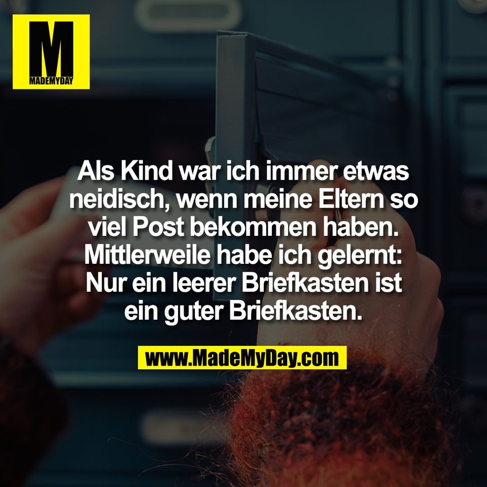 Als Kind war ich immer etwas<br />
neidisch, wenn meine Eltern so<br />
viel Post bekommen haben.<br />
Mittlerweile habe ich gelernt:<br />
Nur ein leerer Briefkasten ist<br />
ein guter Briefkasten.