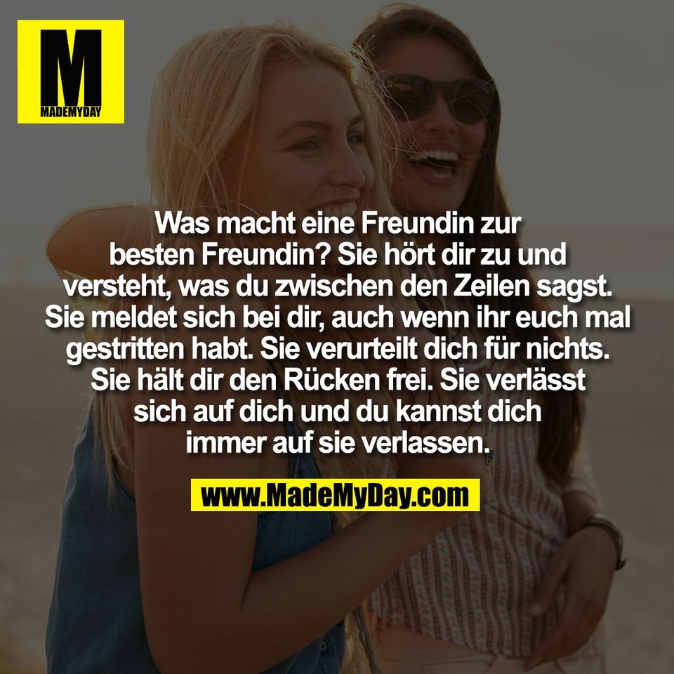 Was macht eine Freundin zur<br />
besten Freundin? Sie hört dir zu und<br />
versteht, was du zwischen den Zeilen sagst.<br />
Sie meldet sich bei dir, auch wenn ihr euch mal<br />
gestritten habt. Sie verurteilt dich für nichts.<br />
Sie hält dir den Rücken frei. Sie verlässt<br />
sich auf dich und du kannst dich<br />
immer auf sie verlassen.
