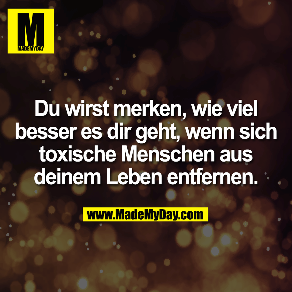 Du wirst merken, wie viel<br />
besser es dir geht, wenn sich<br />
toxische Menschen aus<br />
deinem Leben entfernen.