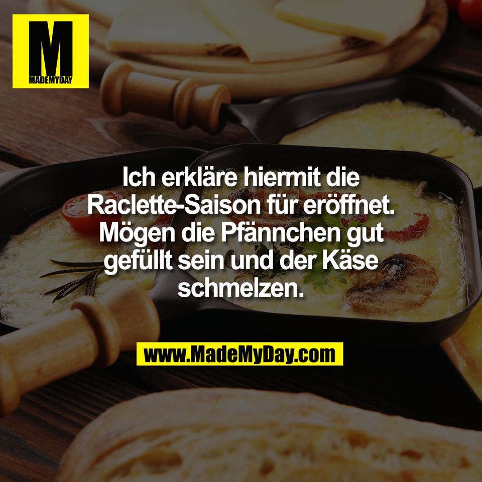 Ich erkläre hiermit die<br />
Raclette-Saison für eröffnet.<br />
Mögen die Pfännchen gut<br />
gefüllt sein und der Käse<br />
schmelzen.