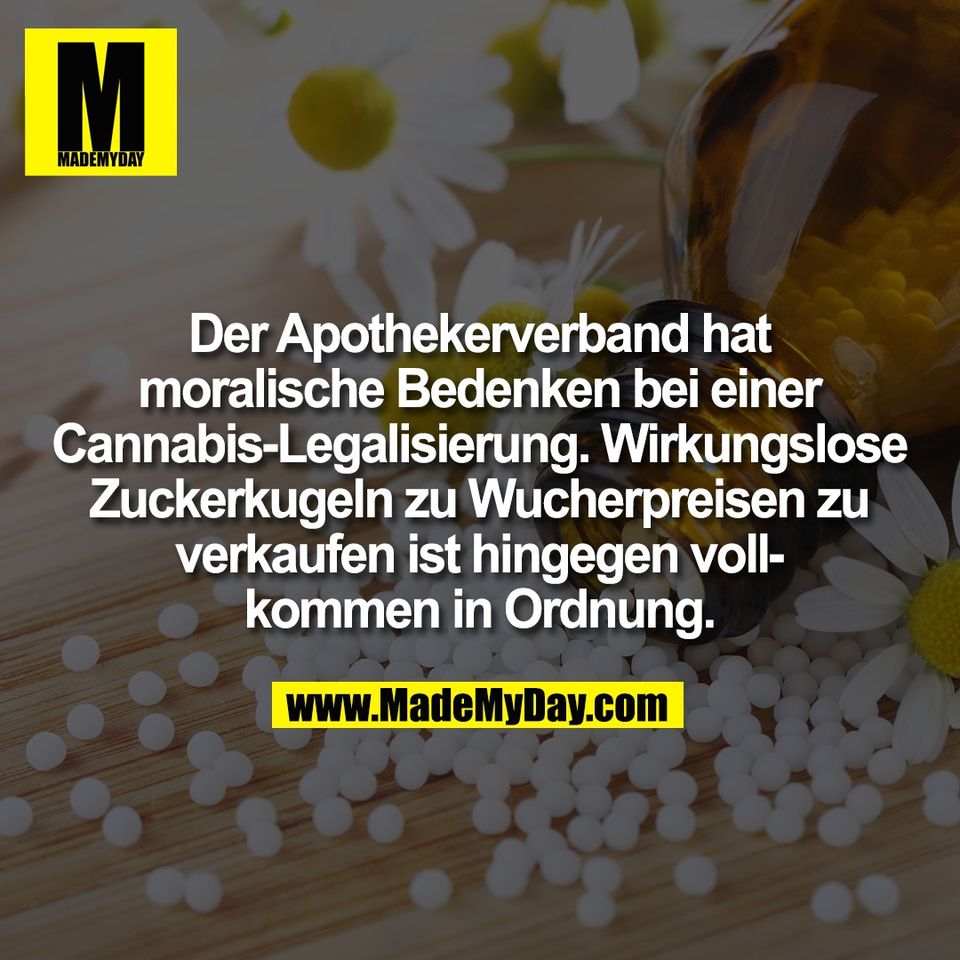 Der Apothekerverband hat<br />
moralische Bedenken bei einer<br />
Cannabis-Legalisierung. Wirkungslose<br />
Zuckerkugeln zu Wucherpreisen zu<br />
verkaufen ist hingegen voll-<br />
kommen in Ordnung.