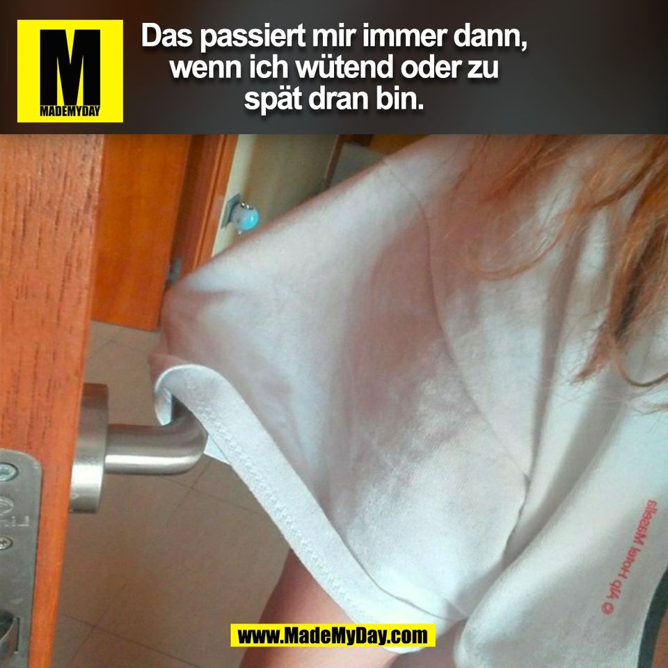 Das passiert mir immer dann,<br />
wenn ich wütend oder zu<br />
spät dran bin.<br />
(BILD)