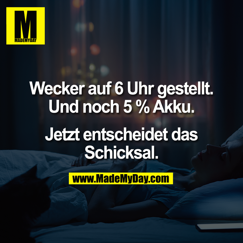 Wecker auf 6 Uhr gestellt.<br />
Und noch 5 % Akku.<br />
<br />
Jetzt entscheidet das<br />
Schicksal.