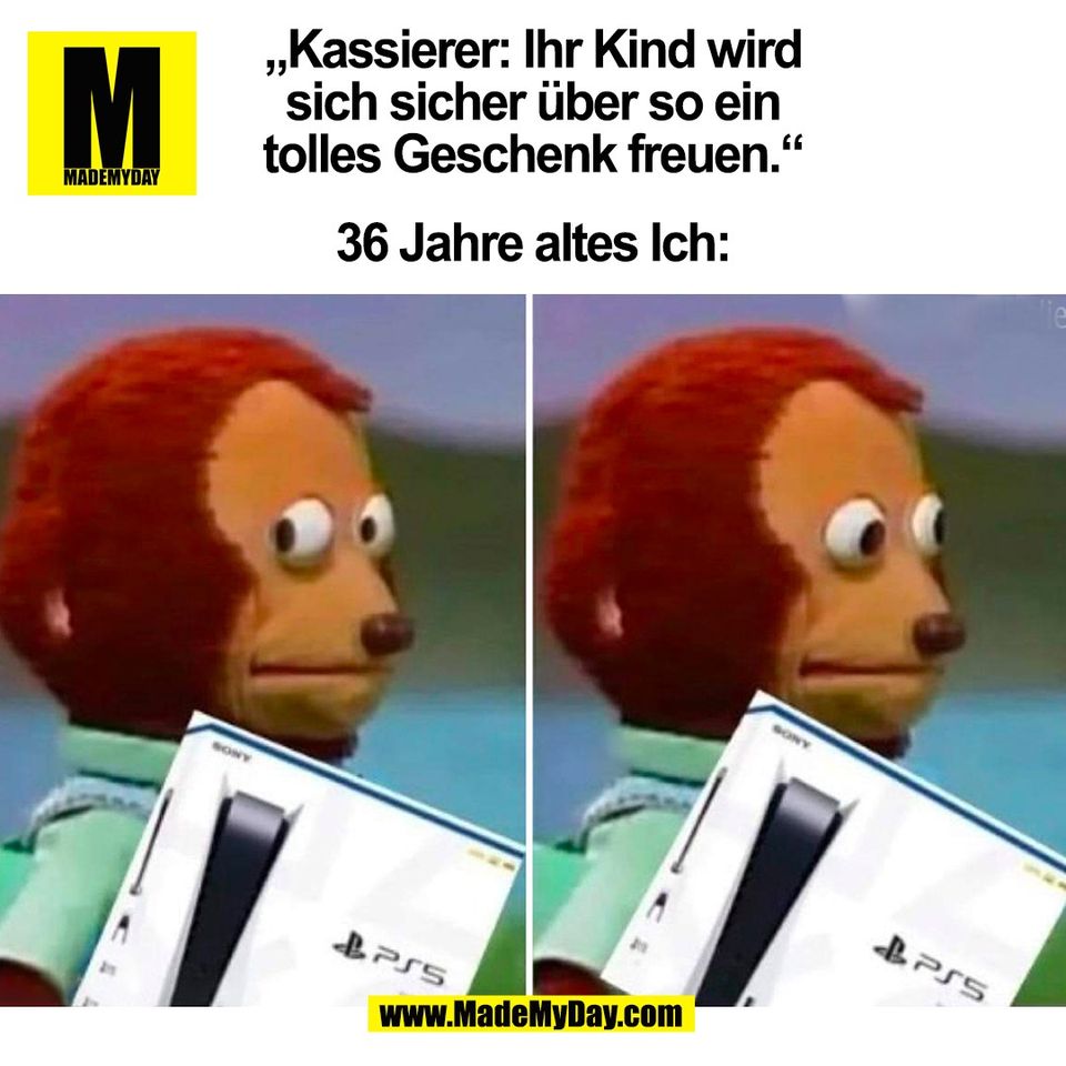 „Kassierer: Ihr Kind wird<br />
sich sicher über so ein<br />
tolles Geschenk freuen.“<br />
<br />
36 Jahre altes Ich:<br />
(BILD)