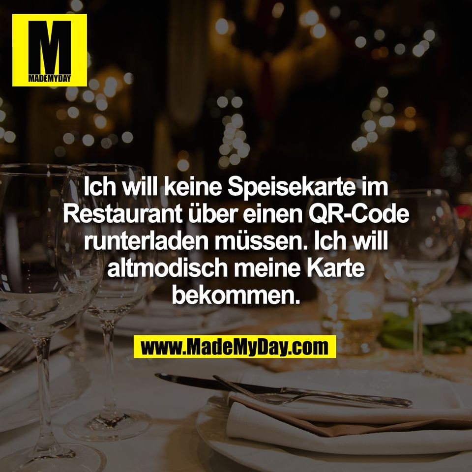 Ich will keine Speisekarte im<br />
Restaurant über einen QR-Code<br />
runterladen müssen. Ich will<br />
altmodisch meine Karte<br />
bekommen.