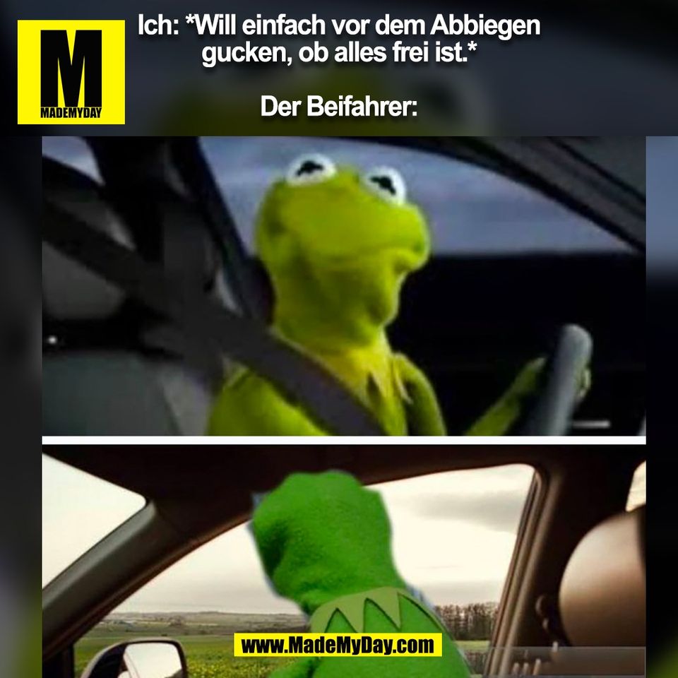 Ich: *Will einfach vor dem Abbiegen<br />
gucken, ob alles frei ist.*<br />
<br />
Der Beifahrer:<br />
(BILD)