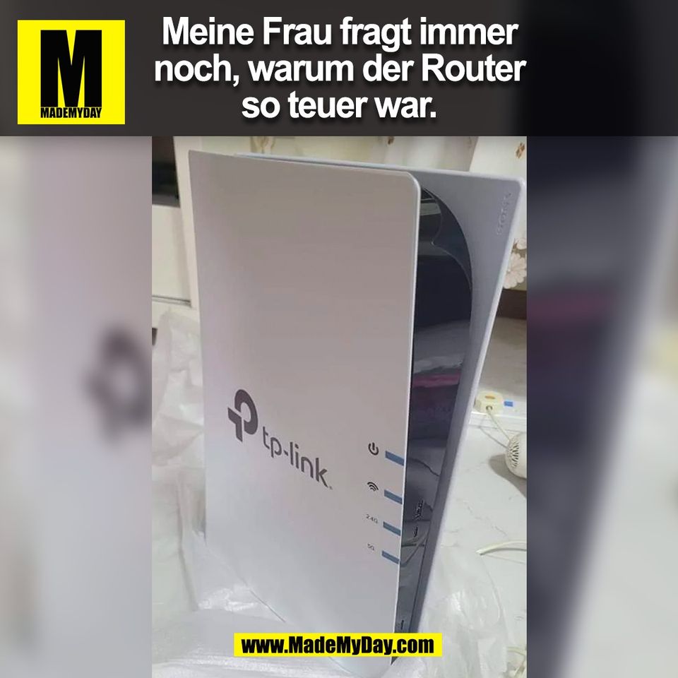 Meine Frau fragt immer<br />
noch, warum der Router<br />
so teuer war.<br />
(BILD)