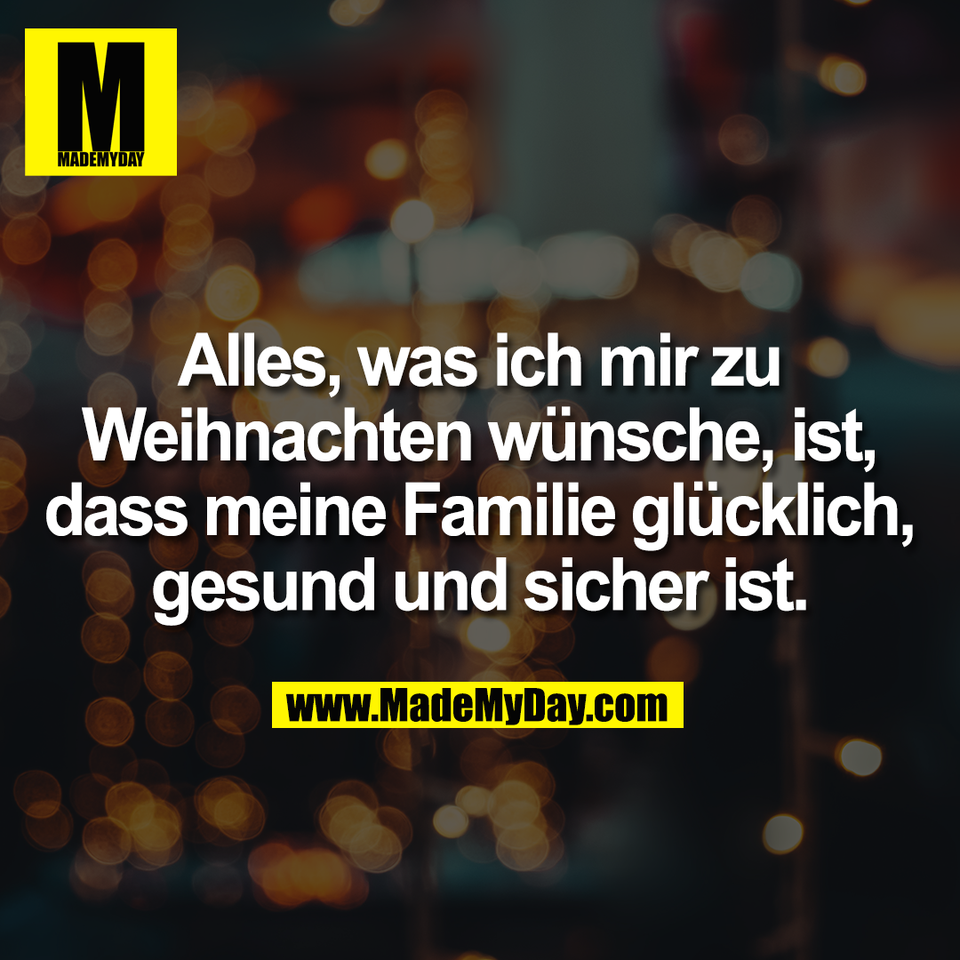 Alles, was ich mir zu<br />
Weihnachten wünsche, ist,<br />
dass meine Familie glücklich,<br />
gesund und sicher ist.