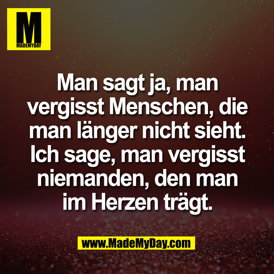 Man sagt ja, man<br />
vergisst Menschen, die<br />
man länger nicht sieht.<br />
Ich sage, man vergisst<br />
niemanden, den man<br />
im Herzen trägt.
