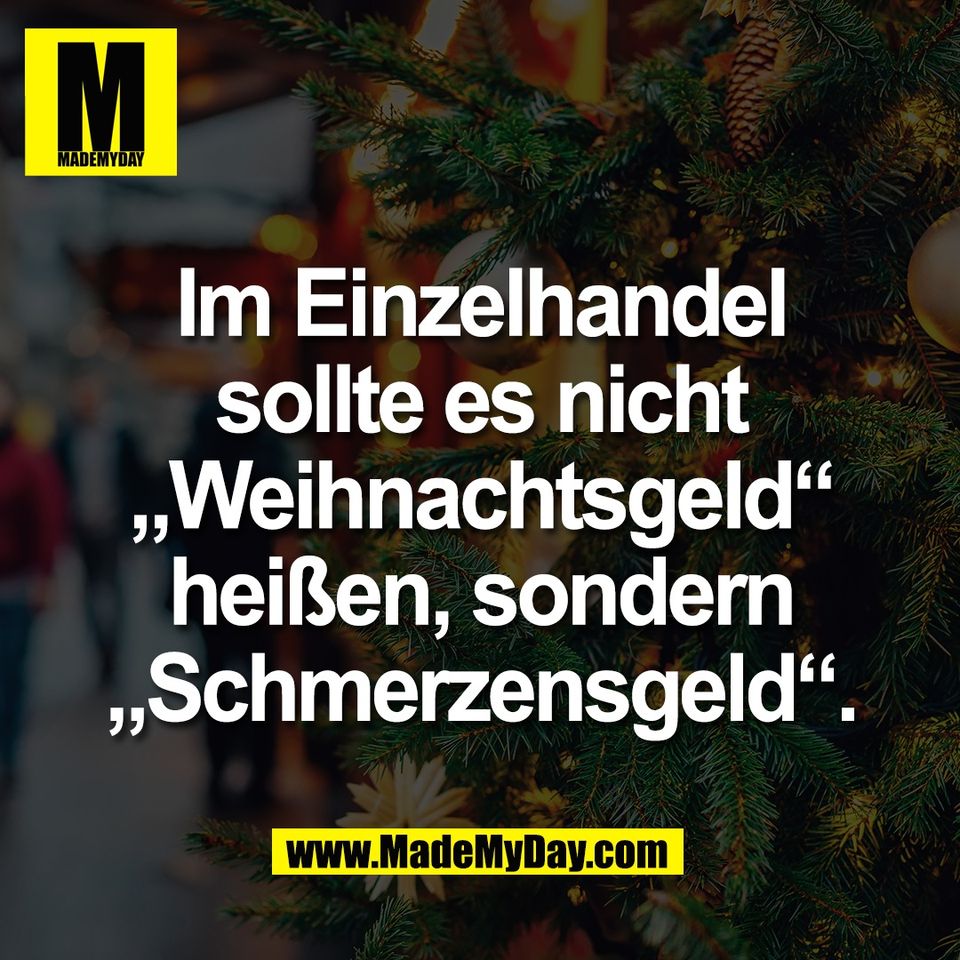 Im Einzelhandel<br />
sollte es nicht<br />
„Weihnachtsgeld“<br />
heißen, sondern<br />
„Schmerzensgeld“.