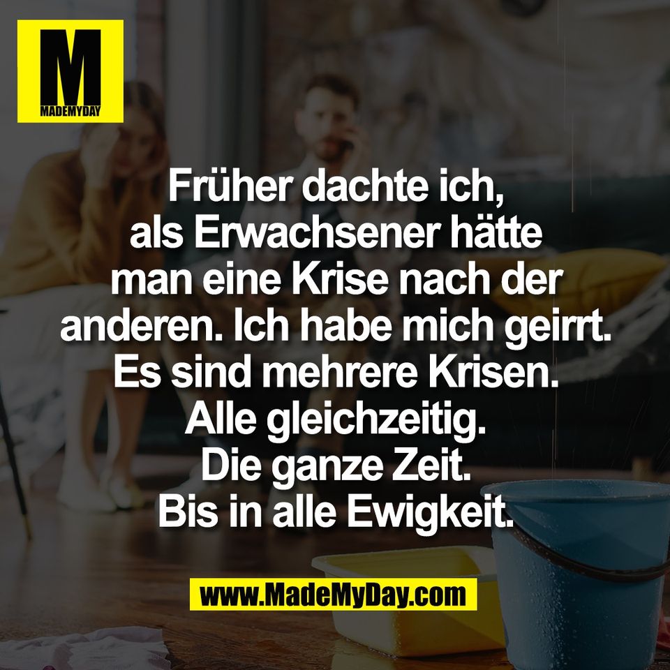 Früher dachte ich,<br />
als Erwachsener hätte<br />
man eine Krise nach der<br />
anderen. Ich habe mich geirrt.<br />
Es sind mehrere Krisen.<br />
Alle gleichzeitig.<br />
Die ganze Zeit.<br />
Bis in alle Ewigkeit.