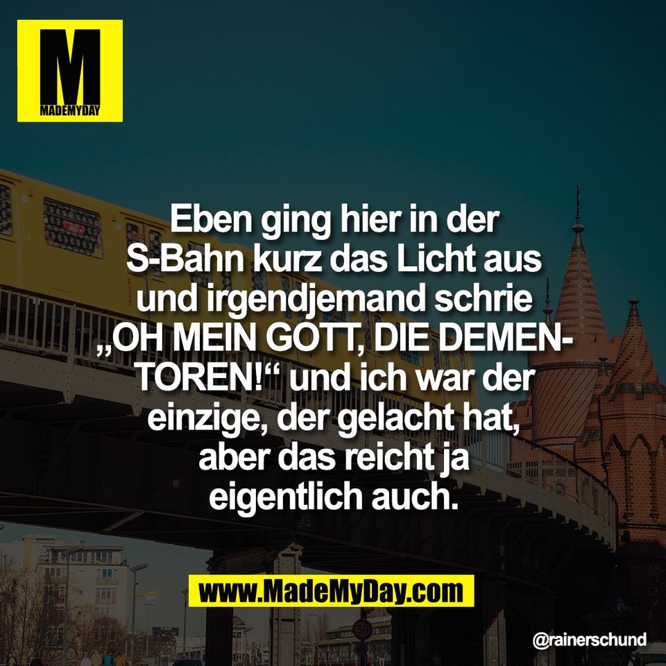 Eben ging hier in der<br />
S-Bahn kurz das Licht aus<br />
und irgendjemand schrie<br />
„OH MEIN GOTT, DIE DEMEN-<br />
TOREN!“ und ich war der<br />
einzige, der gelacht hat,<br />
aber das reicht ja<br />
eigentlich auch.