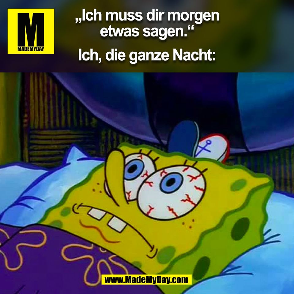 „Ich muss dir morgen<br />
etwas sagen.“<br />
<br />
Ich, die ganze Nacht:<br />
(BILD)