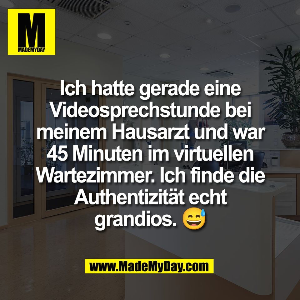 Ich hatte gerade eine<br />
Videosprechstunde bei<br />
meinem Hausarzt und war<br />
45 Minuten im virtuellen<br />
Wartezimmer. Ich finde die<br />
Authentizität echt<br />
grandios. 😅