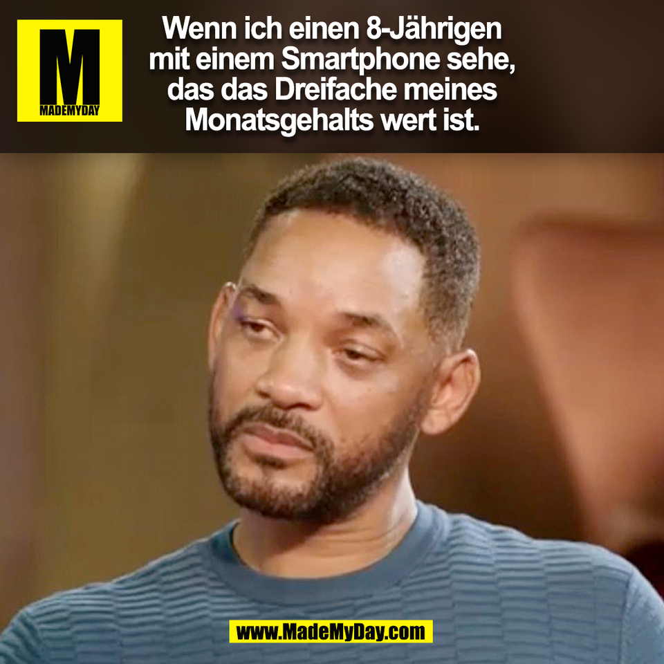 Wenn ich einen 8-Jährigen<br />
mit einem Smartphone sehe,<br />
das das Dreifache meines<br />
Monatsgehalts wert ist.<br />
(BILD)