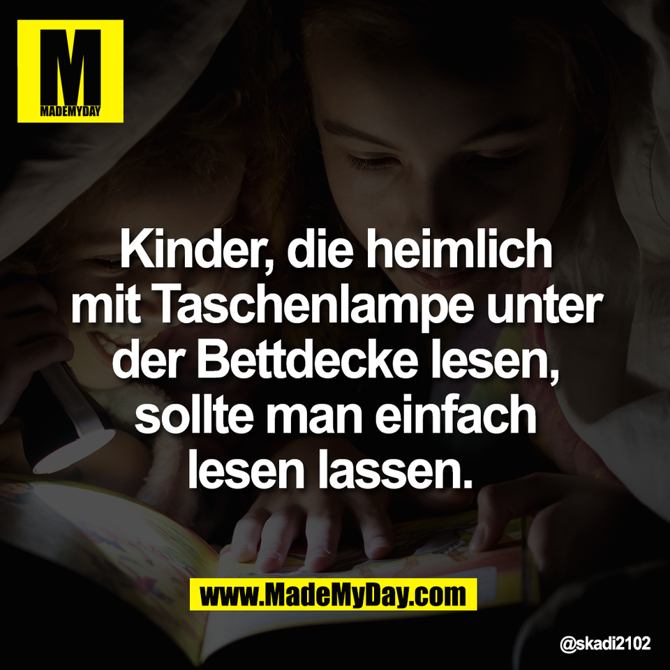Kinder, die heimlich<br />
mit Taschenlampe unter<br />
der Bettdecke lesen,<br />
sollte man einfach<br />
lesen lassen.