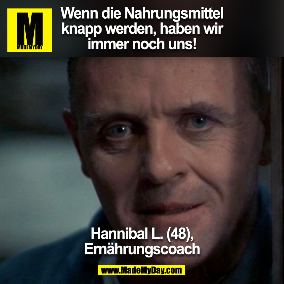 Wenn die Nahrungsmittel<br />
knapp werden, haben wir<br />
immer noch uns!<br />
Hannibal L. (48),<br />
Ernährungscoach<br />
(BILD)