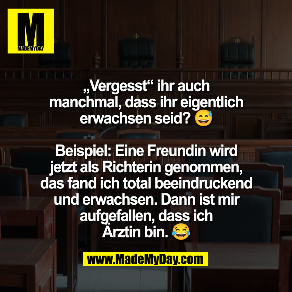 „Vergesst“ ihr auch<br />
manchmal, dass ihr eigentlich<br />
erwachsen seid? 😅<br />
<br />
Beispiel: Eine Freundin wird<br />
jetzt als Richterin genommen,<br />
das fand ich total beeindruckend<br />
und erwachsen. Dann ist mir<br />
aufgefallen, dass ich<br />
Ärztin bin. 😂
