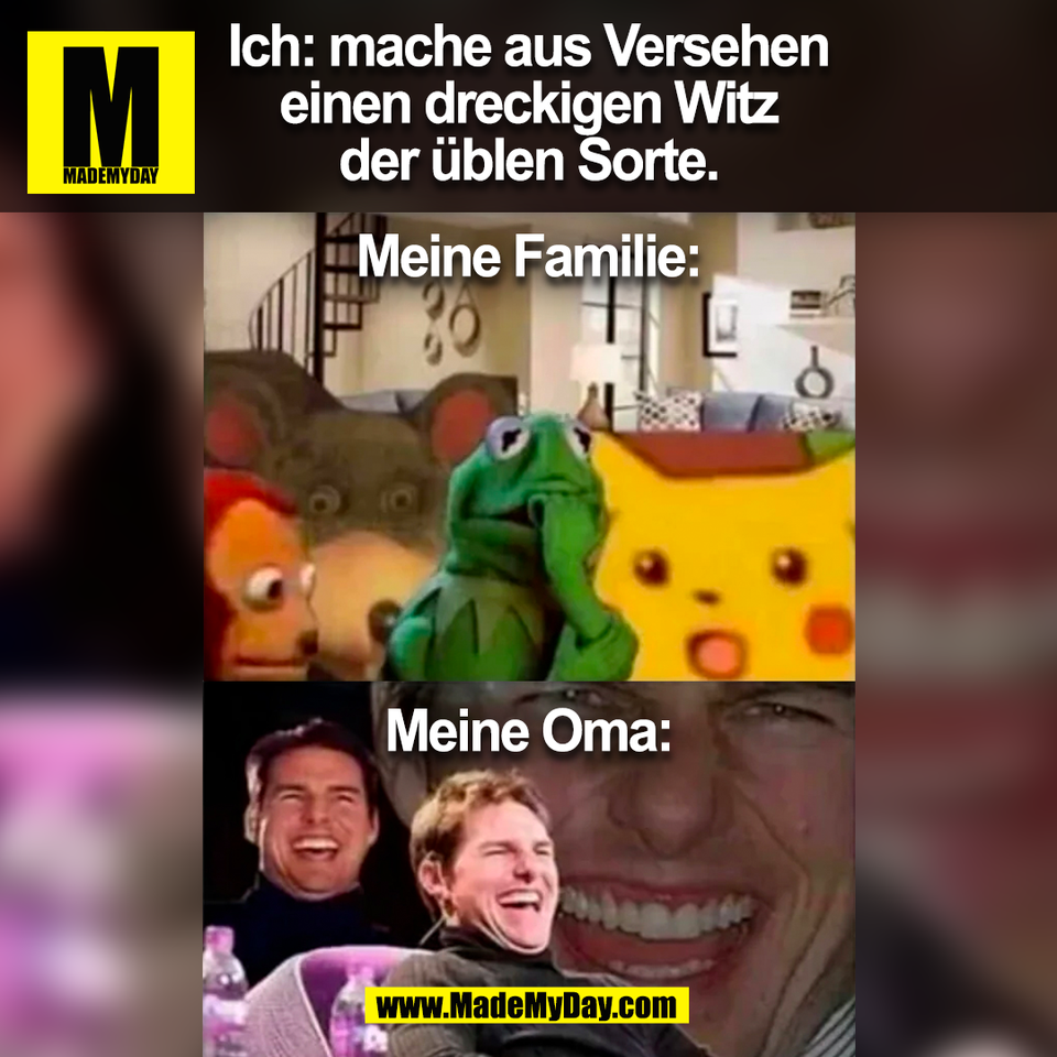 Ich: mache aus Versehen<br />
einen dreckigen Witz<br />
der üblen Sorte.<br />
Meine Familie:<br />
Meine Oma:<br />
(BILD)