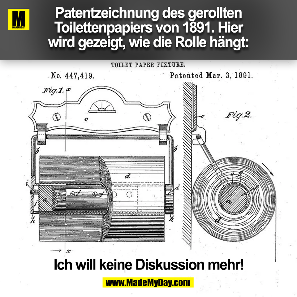 Patentzeichnung des gerollten<br />
Toilettenpapiers von 1891. Hier<br />
wird gezeigt, wie die Rolle hängt:<br />
Ich will keine Diskussion mehr!<br />
(BILD)