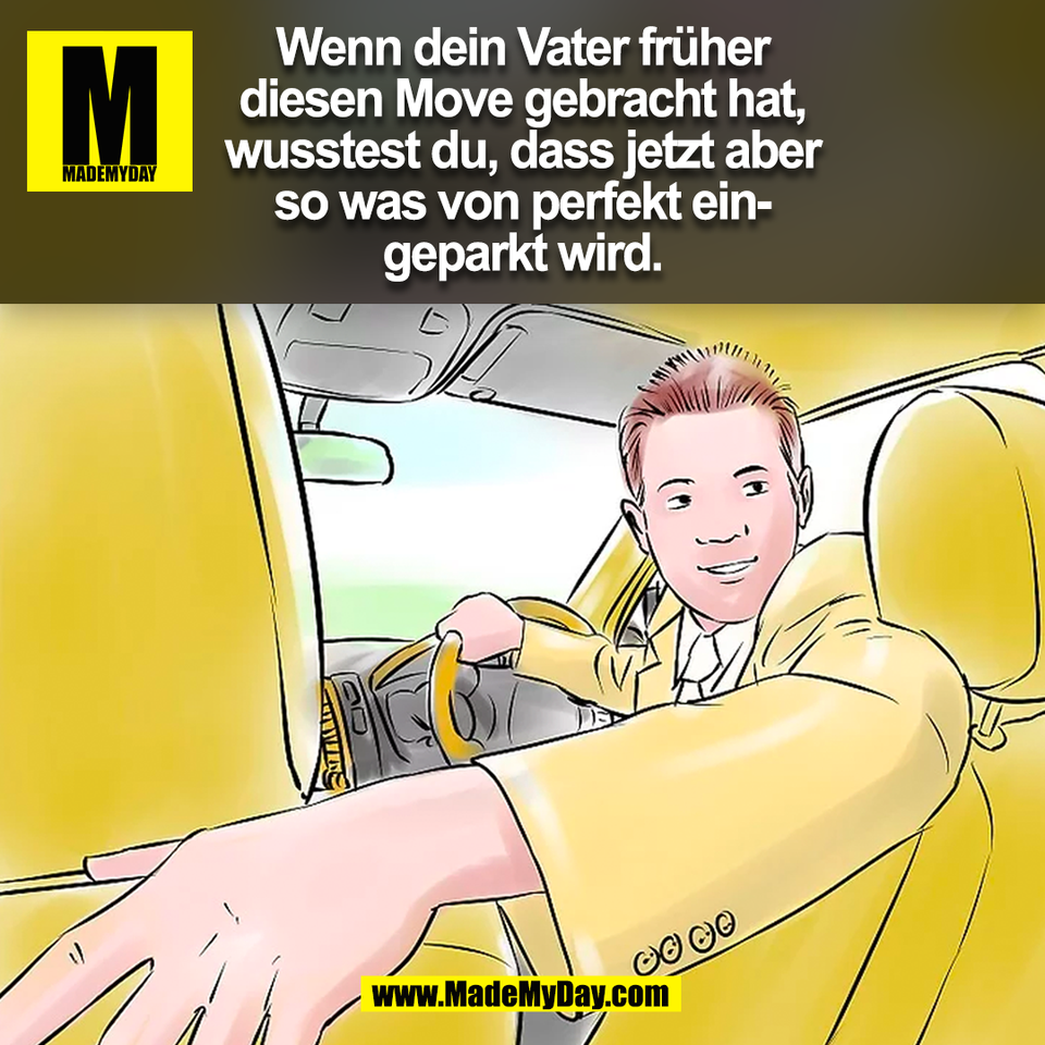 Wenn dein Vater früher<br />
diesen Move gebracht hat,<br />
wusstest du, dass jetzt aber<br />
so was von perfekt ein-<br />
geparkt wird.<br />
(BILD)