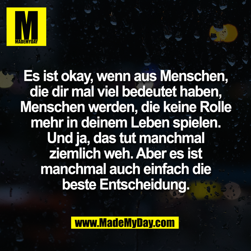 Es ist okay, wenn aus Menschen,<br />
die dir mal viel bedeutet haben,<br />
Menschen werden, die keine Rolle<br />
mehr in deinem Leben spielen.<br />
Und ja, das tut manchmal<br />
ziemlich weh. Aber es ist<br />
manchmal auch einfach die<br />
beste Entscheidung.