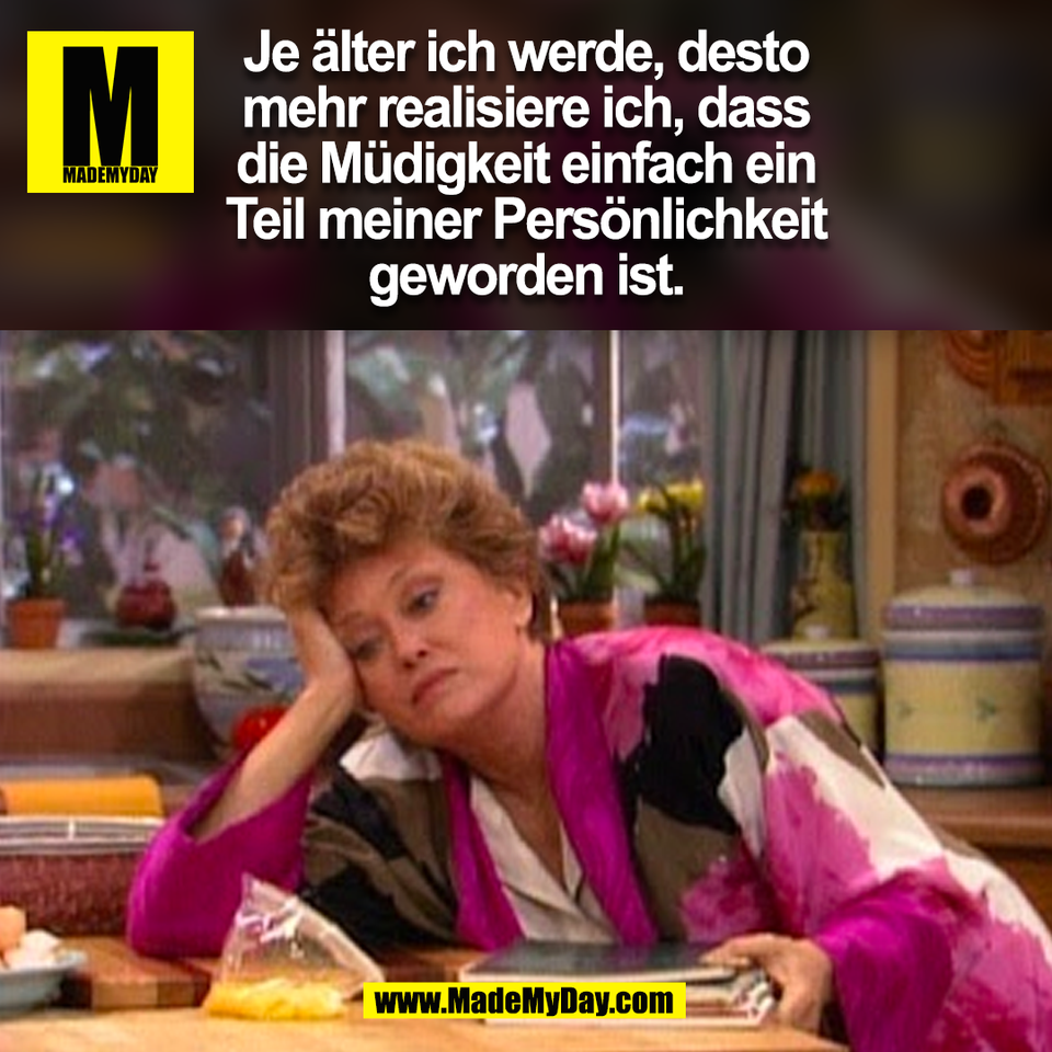Je älter ich werde, desto<br />
mehr realisiere ich, dass<br />
die Müdigkeit einfach ein<br />
Teil meiner Persönlichkeit<br />
geworden ist.
