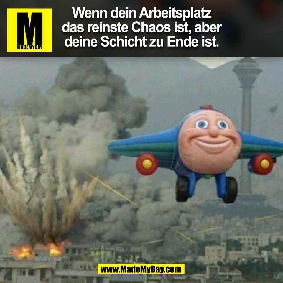 Wenn dein Arbeitsplatz das reinste Chaos ist, aber deine Schicht zu Ende ist.<br />
(BILD)