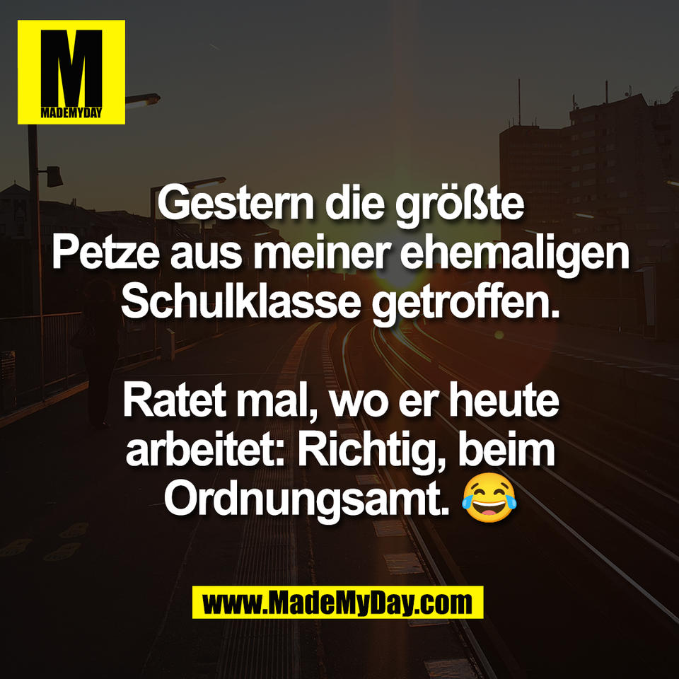 Gestern die größte<br />
Petze aus meiner ehemaligen<br />
Schulklasse getroffen.<br />
<br />
Ratet mal, wo er heute<br />
arbeitet: Richtig, beim<br />
Ordnungsamt. 😂