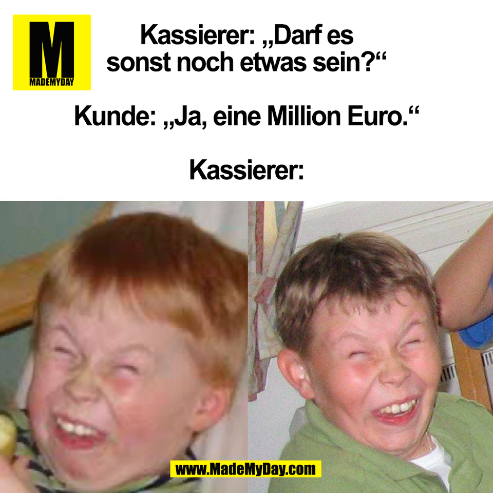 Kassierer: „Darf es<br />
sonst noch etwas sein?“<br />
<br />
Kunde: „Ja, eine Million Euro.“<br />
<br />
Kassierer:<br />
(BILD)
