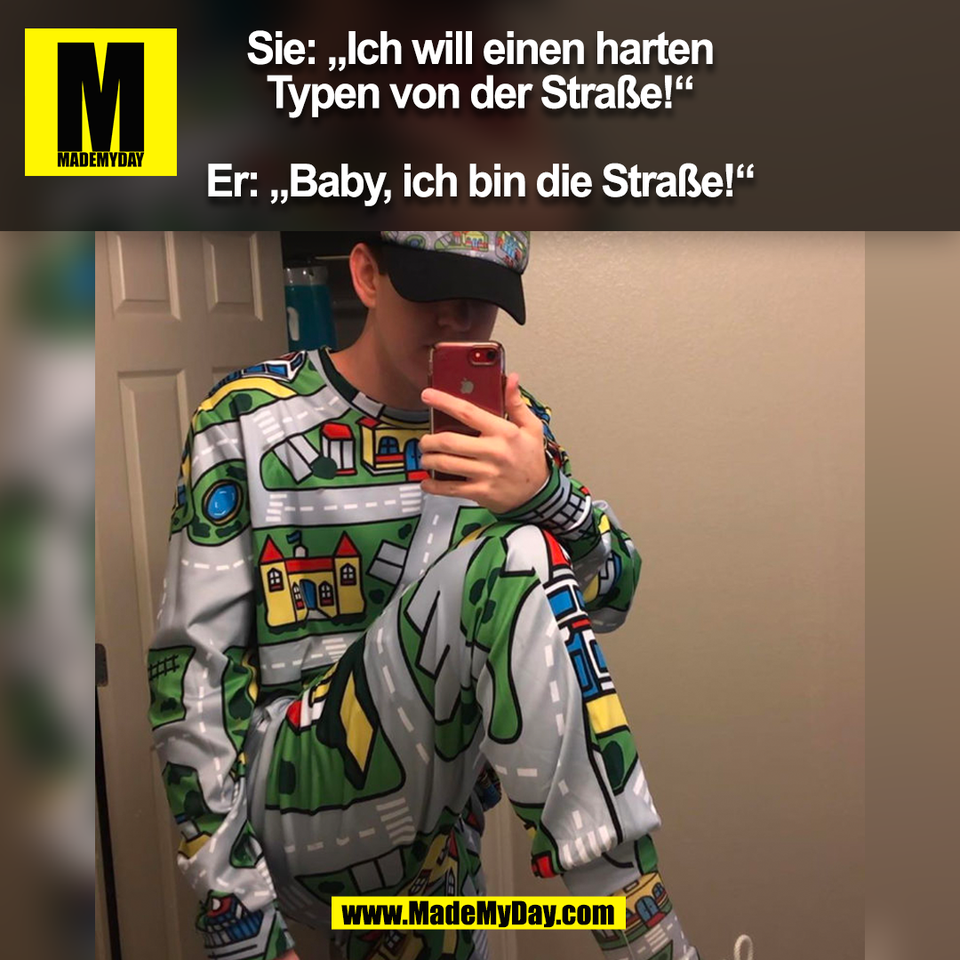 Sie: „Ich will einen harten<br />
Typen von der Straße!“<br />
<br />
Er: „Baby, ich bin die Straße!“<br />
(BILD)