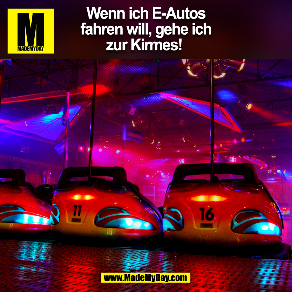 Wenn ich E-Autos<br />
fahren will, gehe ich<br />
zur Kirmes! <br />
(BILD)