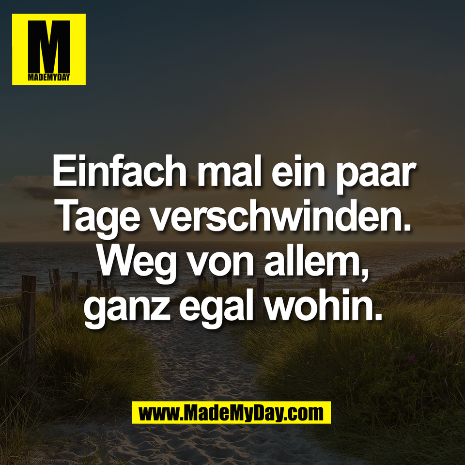 Einfach mal ein paar<br />
Tage verschwinden.<br />
Weg von allem,<br />
ganz egal wohin.