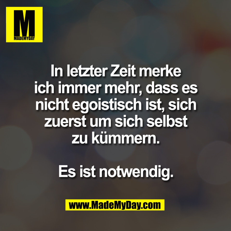 In letzter Zeit merke<br />
ich immer mehr, dass es<br />
nicht egoistisch ist, sich<br />
zuerst um sich selbst<br />
zu kümmern.<br />
<br />
Es ist notwendig.
