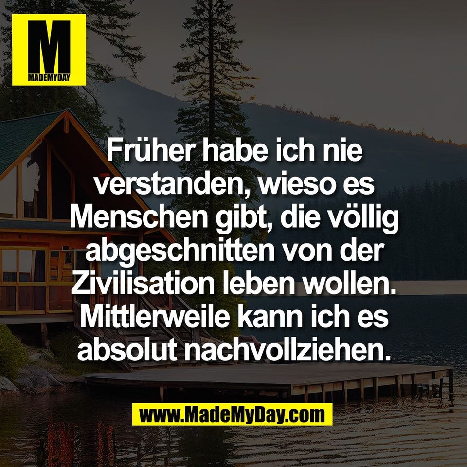 Früher habe ich nie<br />
verstanden, wieso es<br />
Menschen gibt, die völlig<br />
abgeschnitten von der<br />
Zivilisation leben wollen.<br />
Mittlerweile kann ich es<br />
absolut nachvollziehen.
