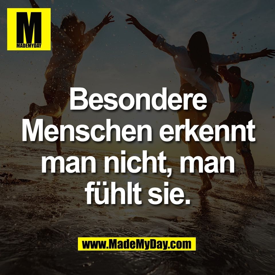 Besondere<br />
Menschen erkennt<br />
man nicht, man<br />
fühlt sie.