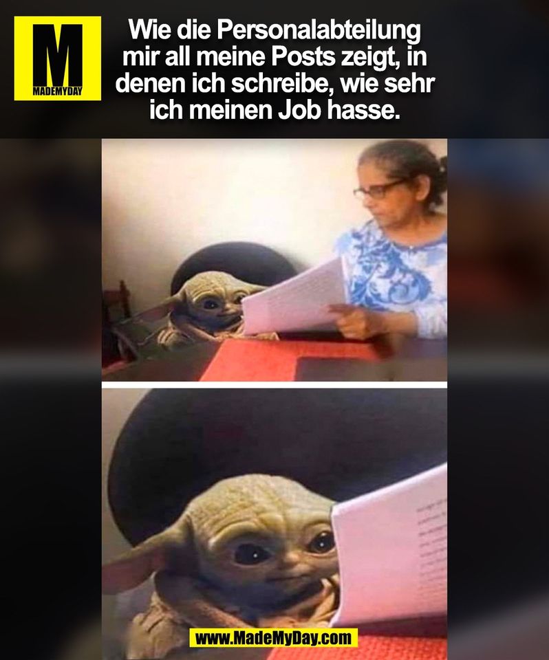 Wie die Personalabteilung<br />
mir all meine Posts zeigt, in<br />
denen ich schreibe, wie sehr<br />
ich meinen Job hasse.<br />
(BILD)